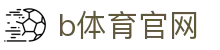 B体育中国官方网站 - 高清赛事一网打尽